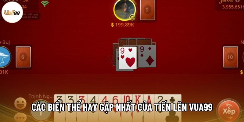 Các biển thể hay gặp nhất của Tiến Lên Vua99
