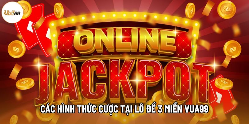 Các hình thức cược tại Lô đề 3 miền Vua99