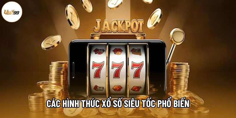 Các hình thức xổ số siêu tốc phổ biến Các hình thức xổ số siêu tốc phổ biến