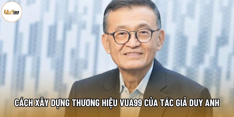Cách xây dựng thương hiệu Vua99 của tác giả Duy Anh