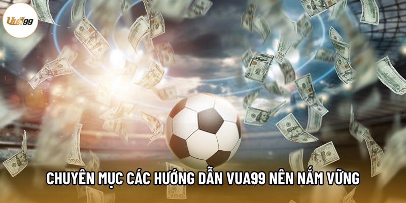 Chuyên mục các hướng dẫn Vua99 nên nắm vững
