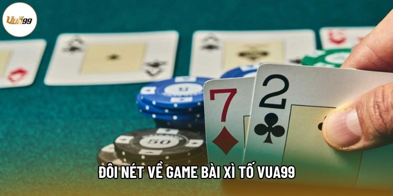Đôi nét về game bài Xì Tố Vua99