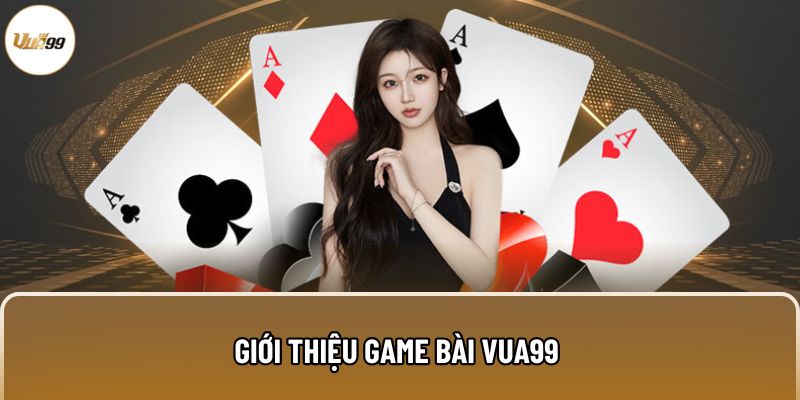 Giới thiệu game bài Vua99 