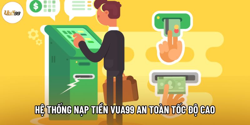 Hệ thống nạp tiền Vua99 an toàn tốc độ cao