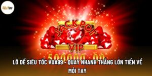 Lô Đề Siêu Tốc Vua99 - Quay Nhanh Thắng Lớn Tiền Về Mỏi Tay