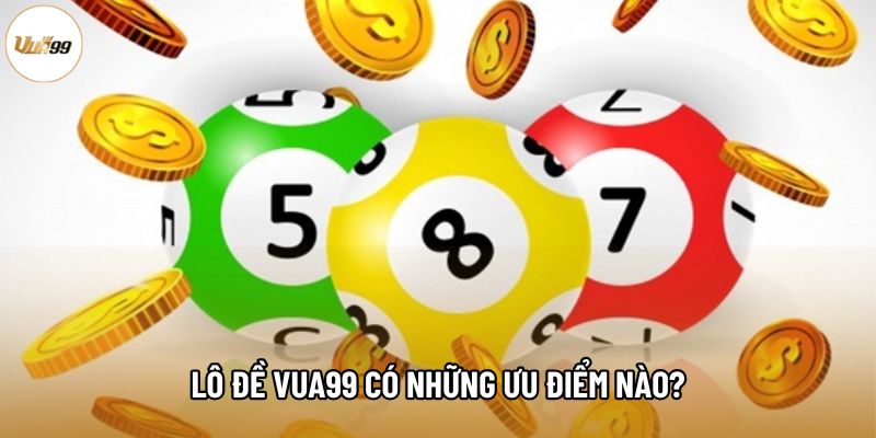 Lô Đề Vua99 có những ưu điểm nào?
