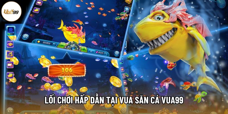 Lối chơi hấp dẫn tại Vua săn cá Vua99