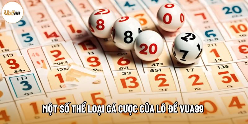 Một số thể loại cá cược của Lô Đề Vua99 