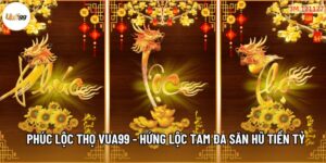 Phúc Lộc Thọ Vua99 - Hứng Lộc Tam Đa Săn Hũ Tiền Tỷ