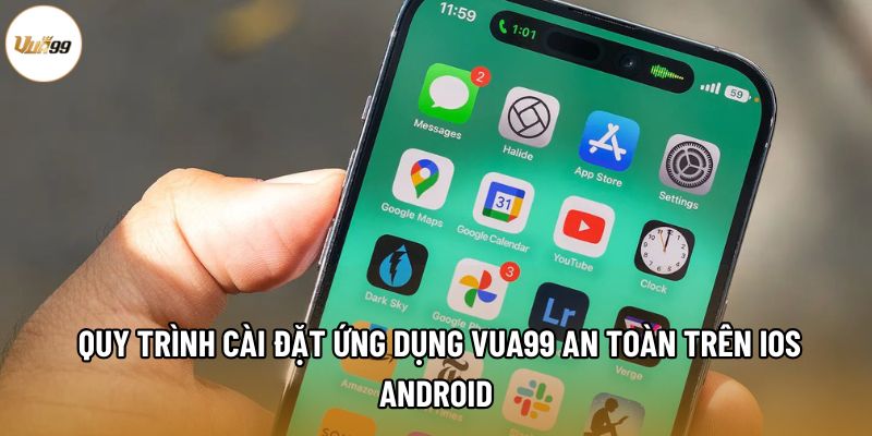 Quy trình cài đặt ứng dụng Vua99 an toàn trên iOS Android