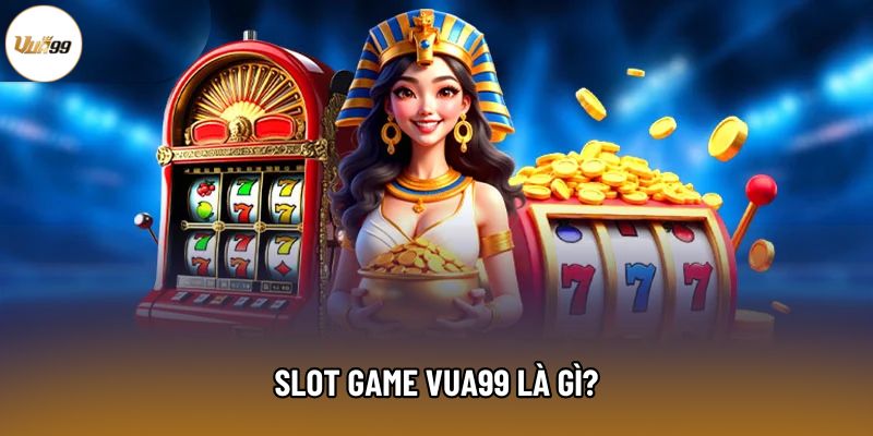 Slot game Vua99 là gì?