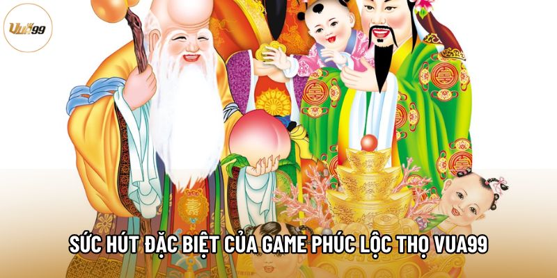 Sức hút đặc biệt của game Phúc Lộc Thọ Vua99