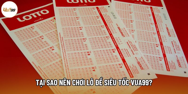 Tại sao nên chơi lô đề siêu tốc Vua99? Tại sao nên chơi lô đề siêu tốc Vua99?