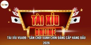 Tài Xỉu Vua99 - Sân Chơi Xanh Chín Đẳng Cấp Hàng Đầu 2026
