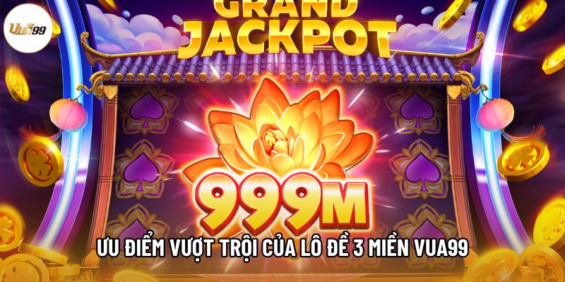 Ưu điểm vượt trội của Lô đề 3 miền Vua99