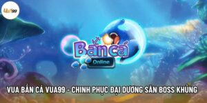 Vua Bắn Cá Vua99 - Chinh Phục Đại Dương Săn Boss Khủng