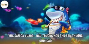 Vua Săn Cá Vua99 - Đấu Trường Ngư Thủ Săn Thưởng Đỉnh Cao